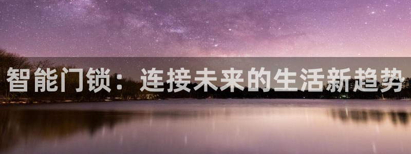 金年会登陆：智能门锁：连接未来的生活新趋势