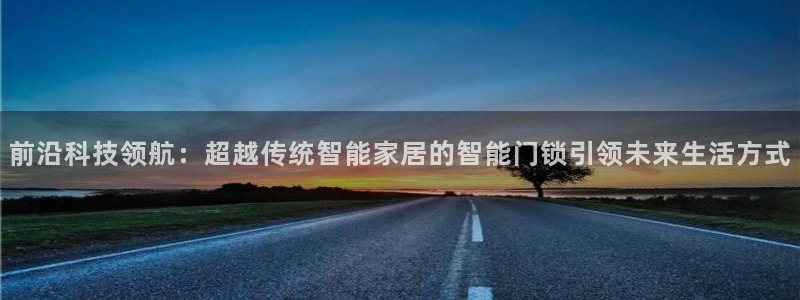 金年会官方网址登录路线：前沿科技领航：超越传统智能家居的智能