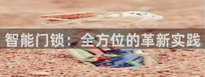 金辉城年会视频：智能门锁：全方位的革新实践