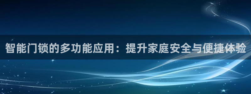 金年会app下载官网：智能门锁的多功能应用：提升家庭安全与便