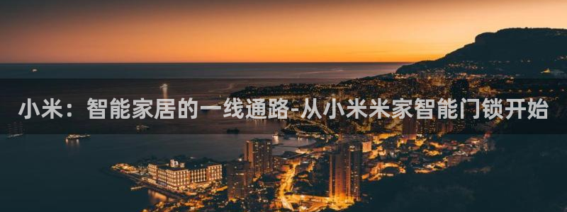 金年会体育平台在线登录：小米：智能家居的一线通路-从小米米家