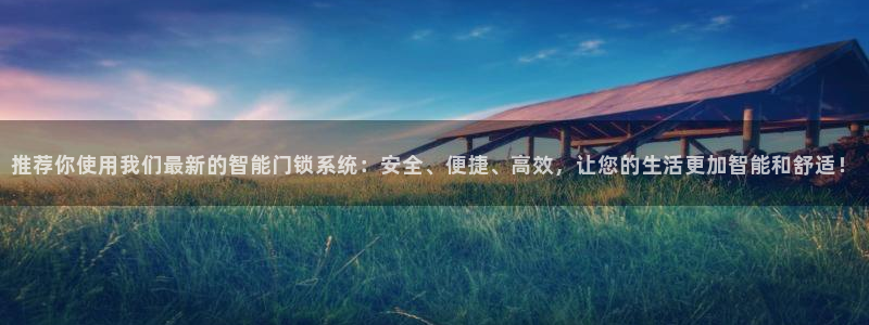 金年会平台登陆：推荐你使用我们最新的智能门锁系统：安全、便捷