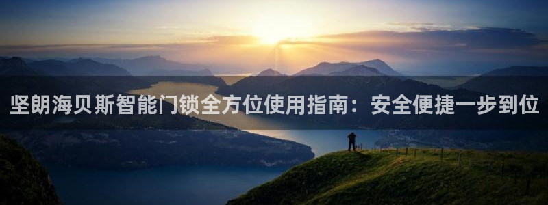 jinnianhui 金年会：坚朗海贝斯智能门锁全方位使用指