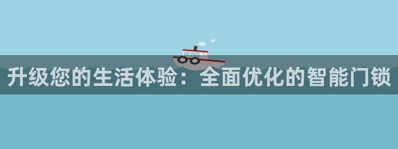 金年会这个平台：升级您的生活体验：全面优化的智能门锁