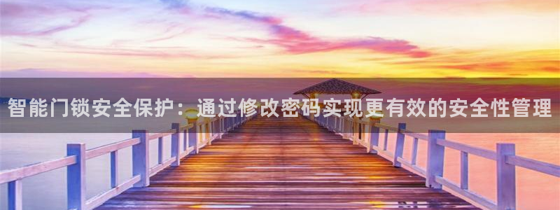 金年会jinnian：智能门锁安全保护：通过修改密码实现更有