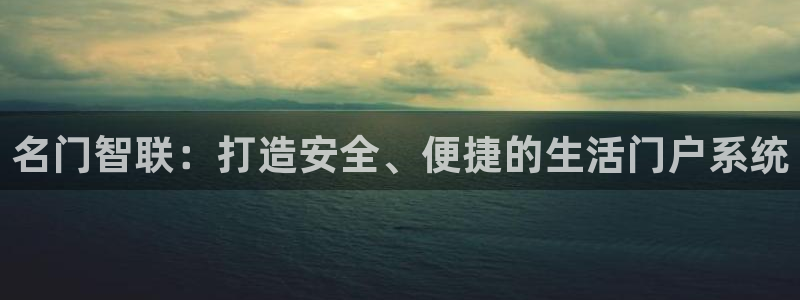金年会彩票网址下载：名门智联：打造安全、便捷的生活门户系统