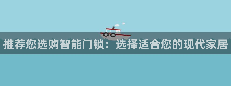 金年会体育官方：推荐您选购智能门锁：选择适合您的现代家居