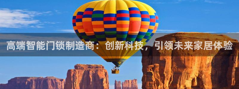金年会最新下载:高端智能门锁制造商:创新科技,引领未来家居体