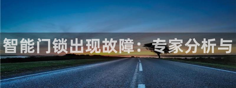 金年会体育官方网站入口：智能门锁出现故障：专家分析与