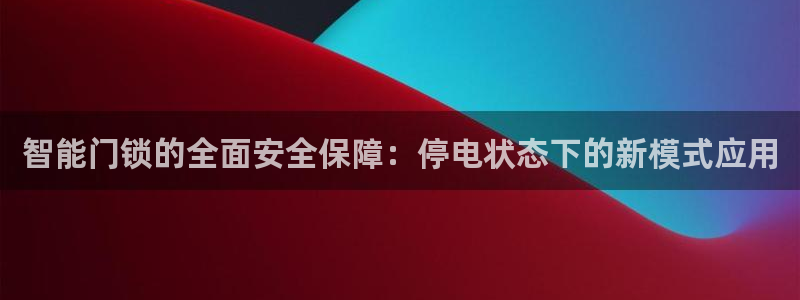 金年会平台游戏：智能门锁的全面安全保障：停电状态下的新模式应