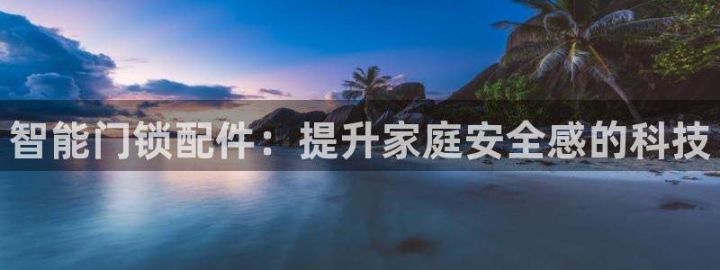 金年会信誉：智能门锁配件：提升家庭安全感的科技