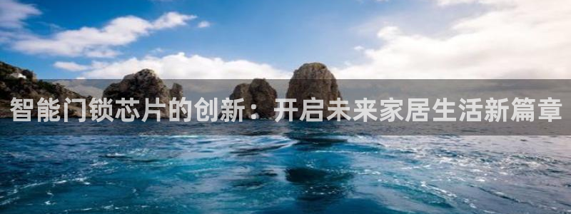 金年会娱乐提现：智能门锁芯片的创新：开启未来家居生活新篇章