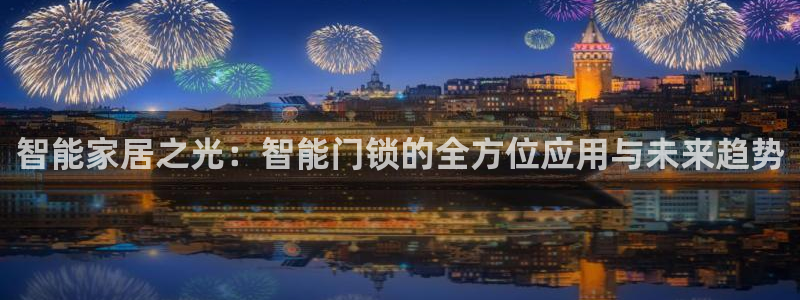 金年会开户：智能家居之光：智能门锁的全方位应用与未来趋势