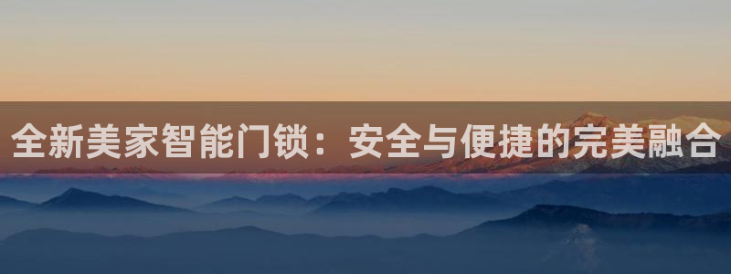 金年会会：全新美家智能门锁：安全与便捷的完美融合