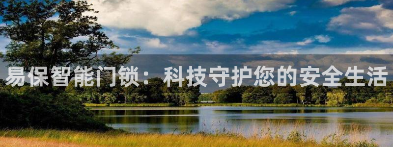 金年会下载：易保智能门锁：科技守护您的安全生活