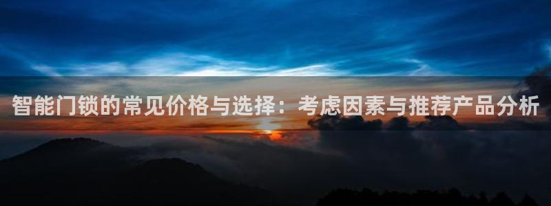 金年会6766001:智能门锁的常见价格与选择:考虑因素与推