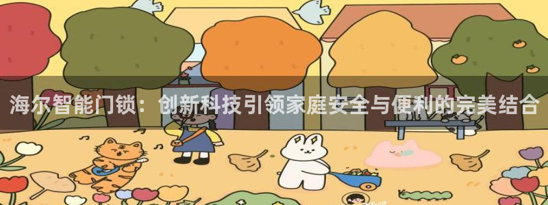 金年会是啥：海尔智能门锁：创新科技引领家庭安全与便利的完美结
