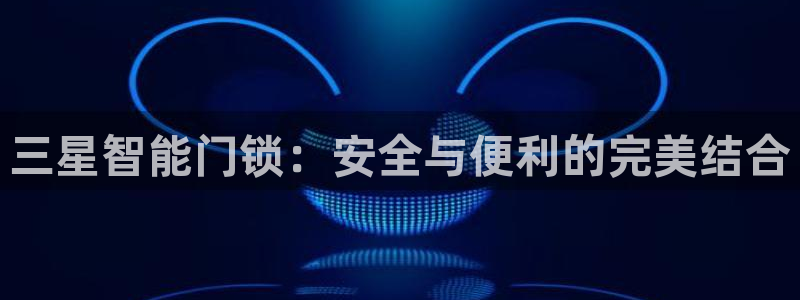 金年会安装：三星智能门锁：安全与便利的完美结合