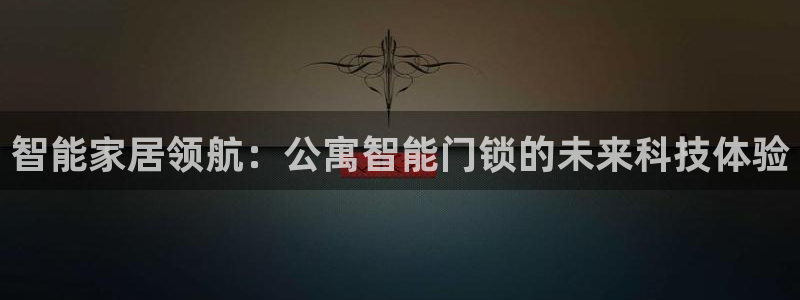 金年会取款：智能家居领航：公寓智能门锁的未来科技体验
