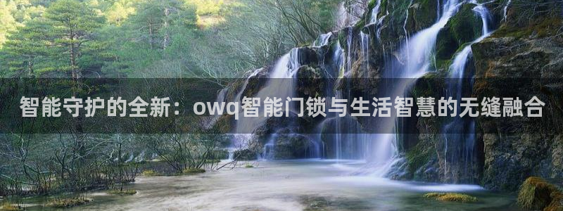 金年会娱乐和马竞：智能守护的全新：owq智能门锁与生活智慧的