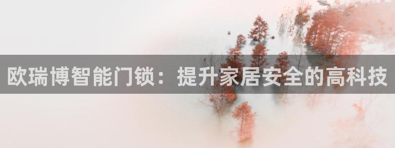 金年会最新登录网站：欧瑞博智能门锁：提升家居安全的高科技