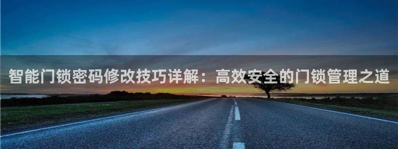 金年会体育官网：智能门锁密码修改技巧详解：高效安全的门锁管理