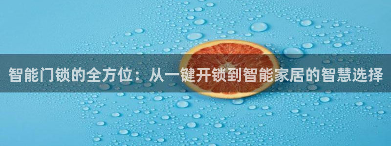 金年会澳门6766：智能门锁的全方位：从一键开锁到智能家居的